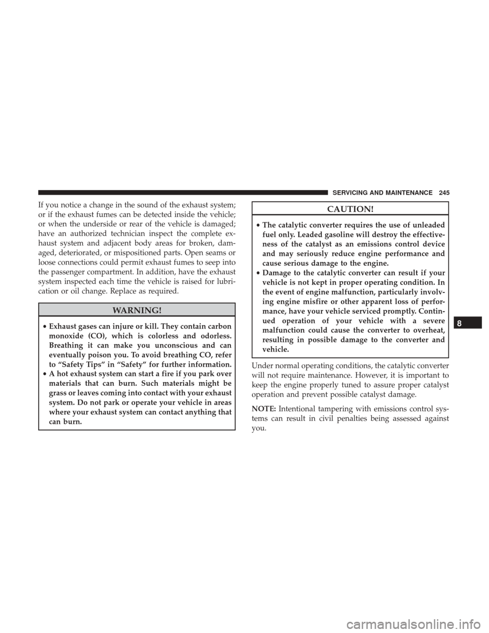 Ram ProMaster City 2019 Owners Manual If you notice a change in the sound of the exhaust system;
or if the exhaust fumes can be detected inside the vehicle;
or when the underside or rear of the vehicle is damaged;
have an authorized techn Ram ProMaster City 2019 Owners Manual If you notice a change in the sound of the exhaust system;
or if the exhaust fumes can be detected inside the vehicle;
or when the underside or rear of the vehicle is damaged;
have an authorized techn