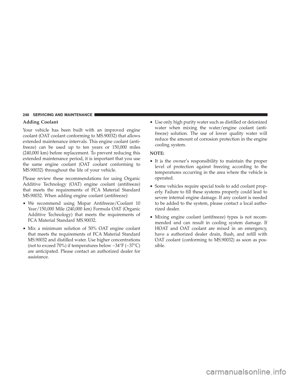Ram ProMaster City 2019 Owners Manual Adding Coolant
Your vehicle has been built with an improved engine
coolant (OAT coolant conforming to MS.90032) that allows
extended maintenance intervals. This engine coolant (anti-
freeze) can be us Ram ProMaster City 2019 Owners Manual Adding Coolant
Your vehicle has been built with an improved engine
coolant (OAT coolant conforming to MS.90032) that allows
extended maintenance intervals. This engine coolant (anti-
freeze) can be us