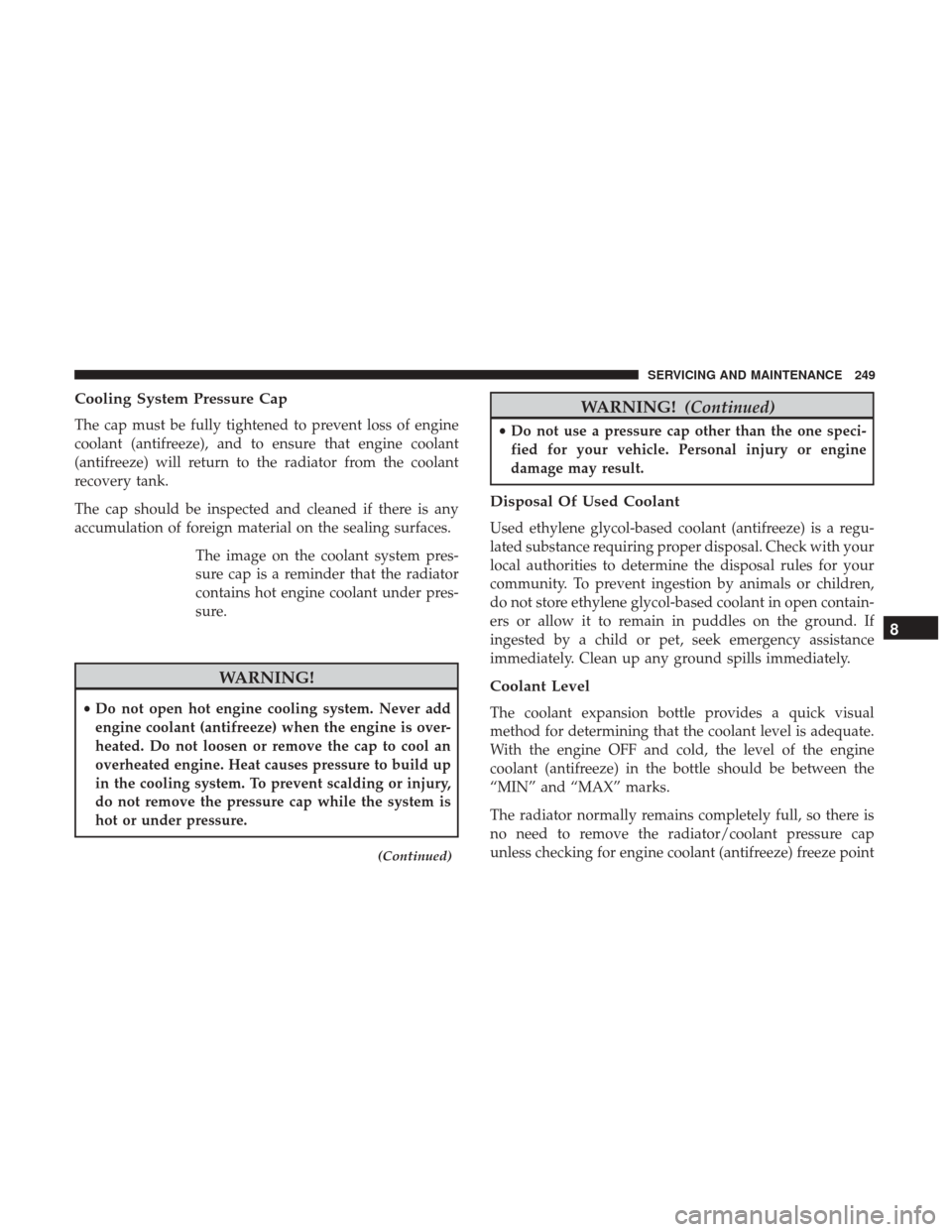 Ram ProMaster City 2019 Owners Manual Cooling System Pressure Cap
The cap must be fully tightened to prevent loss of engine
coolant (antifreeze), and to ensure that engine coolant
(antifreeze) will return to the radiator from the coolant
Ram ProMaster City 2019 Owners Manual Cooling System Pressure Cap
The cap must be fully tightened to prevent loss of engine
coolant (antifreeze), and to ensure that engine coolant
(antifreeze) will return to the radiator from the coolant
