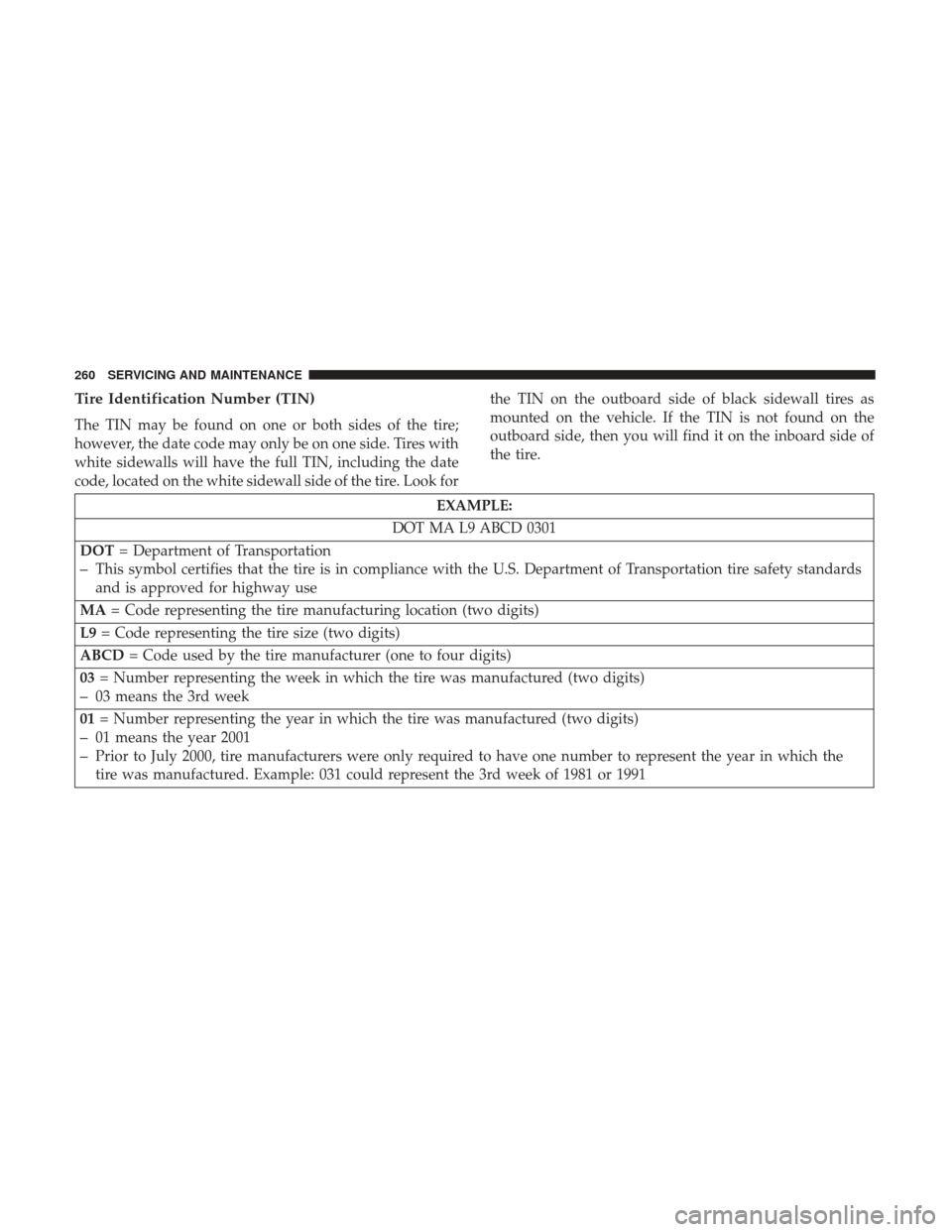 Ram ProMaster City 2019  Owners Manual Tire Identification Number (TIN)
The TIN may be found on one or both sides of the tire;
however, the date code may only be on one side. Tires with
white sidewalls will have the full TIN, including the
