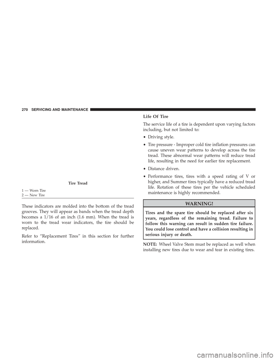 Ram ProMaster City 2019 Owners Manual These indicators are molded into the bottom of the tread
grooves. They will appear as bands when the tread depth
becomes a 1/16 of an inch (1.6 mm). When the tread is
worn to the tread wear indicators Ram ProMaster City 2019 Owners Manual These indicators are molded into the bottom of the tread
grooves. They will appear as bands when the tread depth
becomes a 1/16 of an inch (1.6 mm). When the tread is
worn to the tread wear indicators
