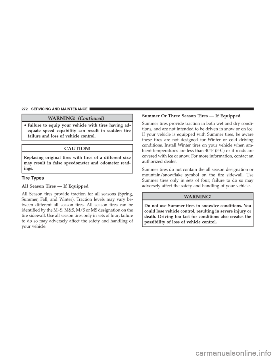 Ram ProMaster City 2019 Owners Manual WARNING!(Continued)
•Failure to equip your vehicle with tires having ad-
equate speed capability can result in sudden tire
failure and loss of vehicle control.
CAUTION!
Replacing original tires with Ram ProMaster City 2019 Owners Manual WARNING!(Continued)
•Failure to equip your vehicle with tires having ad-
equate speed capability can result in sudden tire
failure and loss of vehicle control.
CAUTION!
Replacing original tires with