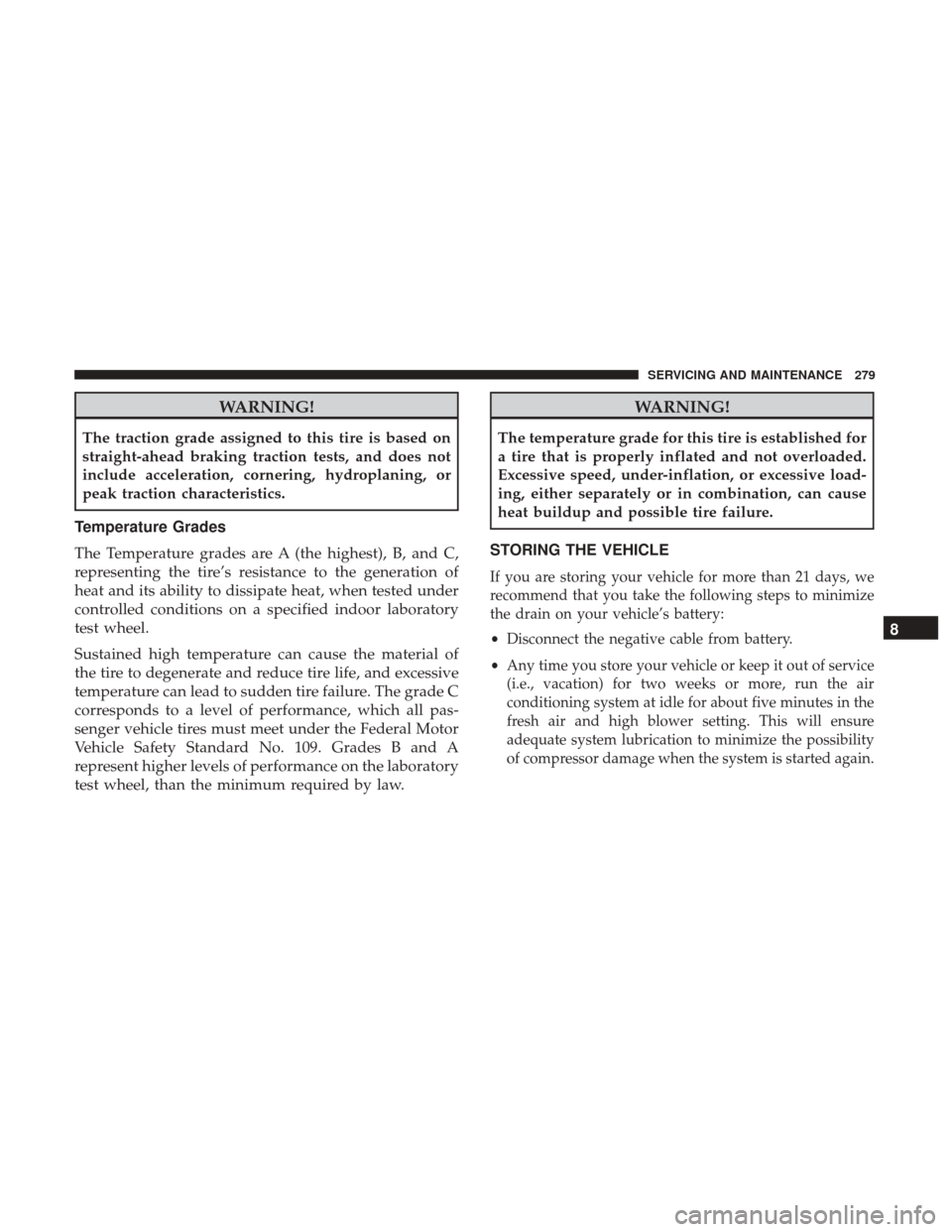 Ram ProMaster City 2019 Owners Manual WARNING!
The traction grade assigned to this tire is based on
straight-ahead braking traction tests, and does not
include acceleration, cornering, hydroplaning, or
peak traction characteristics.
Tempe Ram ProMaster City 2019 Owners Manual WARNING!
The traction grade assigned to this tire is based on
straight-ahead braking traction tests, and does not
include acceleration, cornering, hydroplaning, or
peak traction characteristics.
Tempe