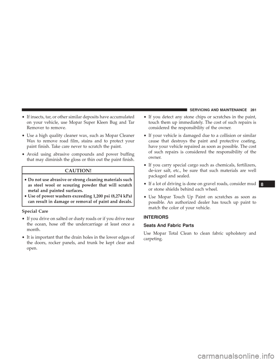 Ram ProMaster City 2019 Owners Manual •If insects, tar, or other similar deposits have accumulated
on your vehicle, use Mopar Super Kleen Bug and Tar
Remover to remove.
• Use a high quality cleaner wax, such as Mopar Cleaner
Wax to re Ram ProMaster City 2019 Owners Manual •If insects, tar, or other similar deposits have accumulated
on your vehicle, use Mopar Super Kleen Bug and Tar
Remover to remove.
• Use a high quality cleaner wax, such as Mopar Cleaner
Wax to re