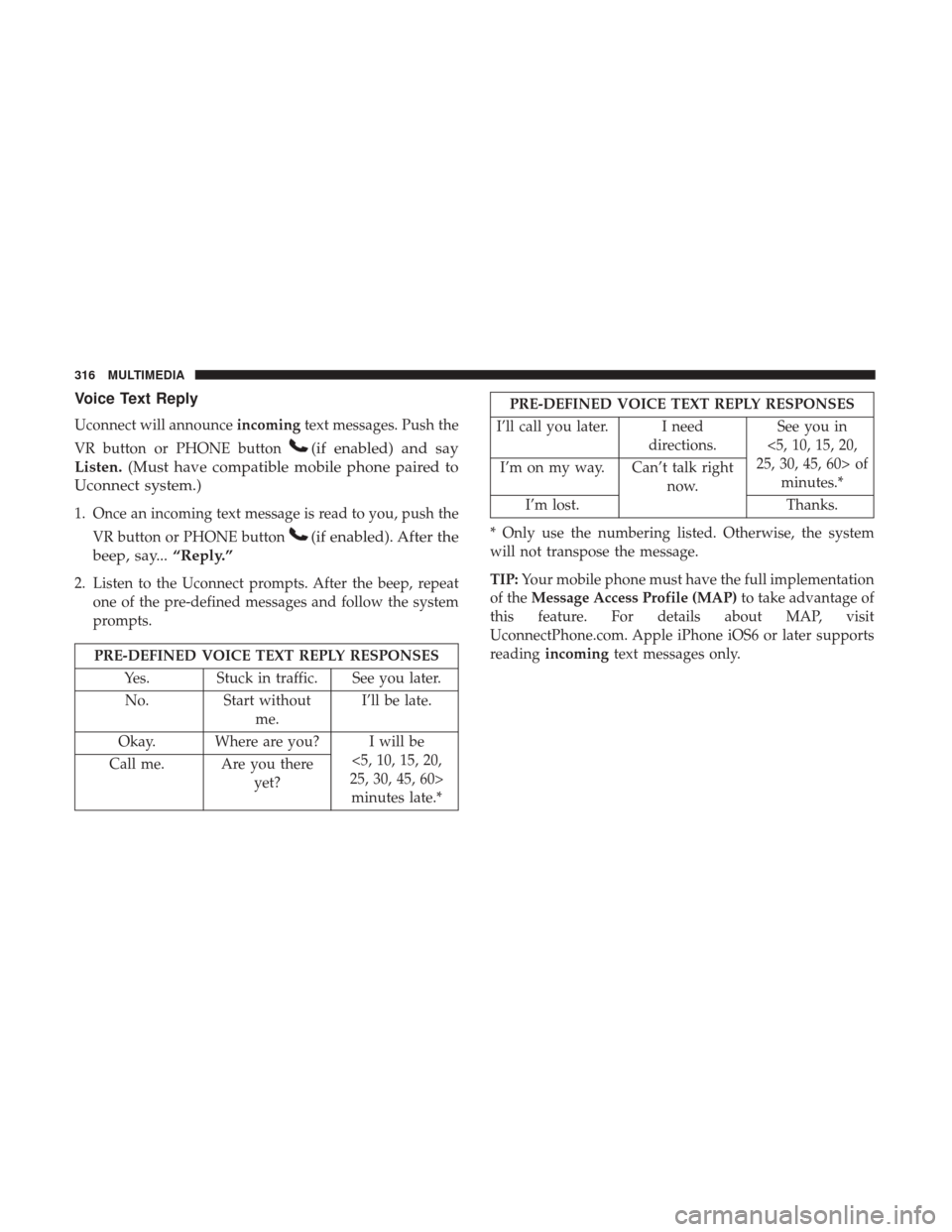 Ram ProMaster City 2019  Owners Manual Voice Text Reply
Uconnect will announceincomingtext messages. Push the
VR button or PHONE button
(if enabled) and say
Listen. (Must have compatible mobile phone paired to
Uconnect system.)
1. Once an 