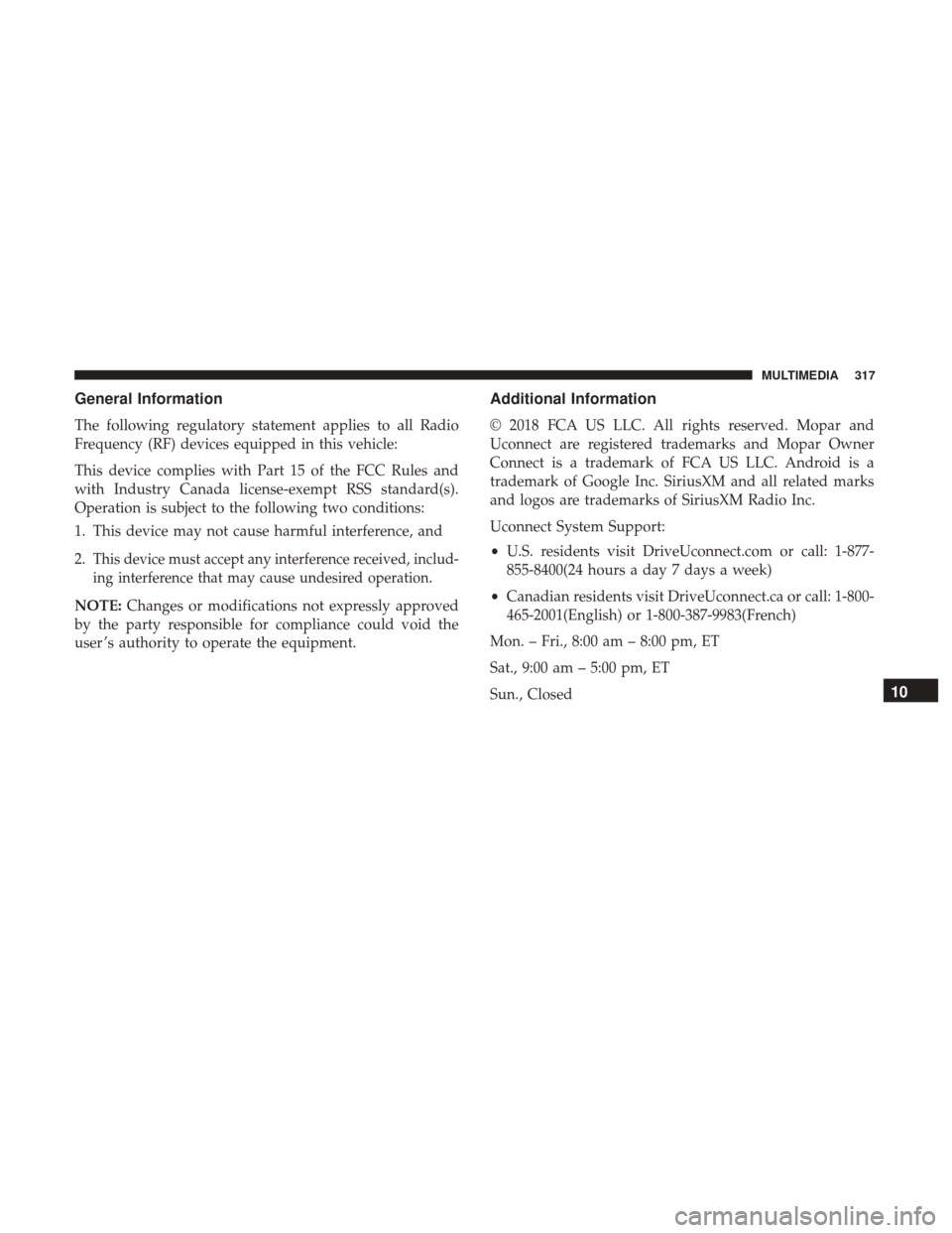 Ram ProMaster City 2019  Owners Manual General Information
The following regulatory statement applies to all Radio
Frequency (RF) devices equipped in this vehicle:
This device complies with Part 15 of the FCC Rules and
with Industry Canada