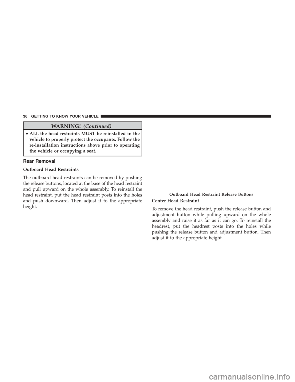 Ram ProMaster City 2019  Owners Manual WARNING!(Continued)
•ALL the head restraints MUST be reinstalled in the
vehicle to properly protect the occupants. Follow the
re-installation instructions above prior to operating
the vehicle or occ