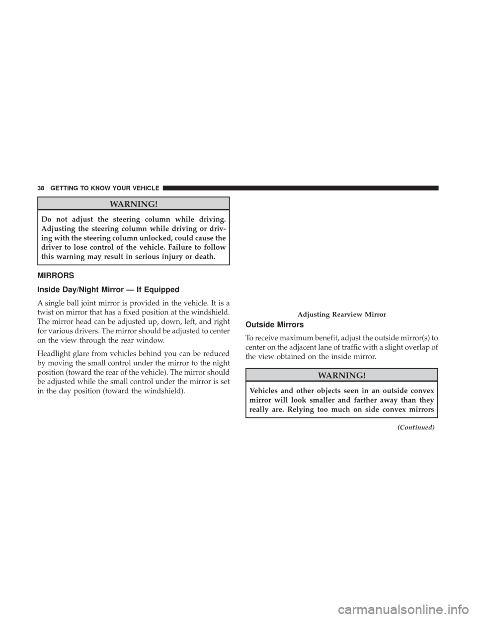 Ram ProMaster City 2019 Owners Manual WARNING!
Do not adjust the steering column while driving.
Adjusting the steering column while driving or driv-
ing with the steering column unlocked, could cause the
driver to lose control of the vehi Ram ProMaster City 2019 Owners Manual WARNING!
Do not adjust the steering column while driving.
Adjusting the steering column while driving or driv-
ing with the steering column unlocked, could cause the
driver to lose control of the vehi