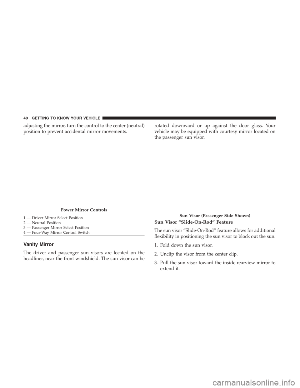 Ram ProMaster City 2019  Owners Manual adjusting the mirror, turn the control to the center (neutral)
position to prevent accidental mirror movements.
Vanity Mirror
The driver and passenger sun visors are located on the
headliner, near the