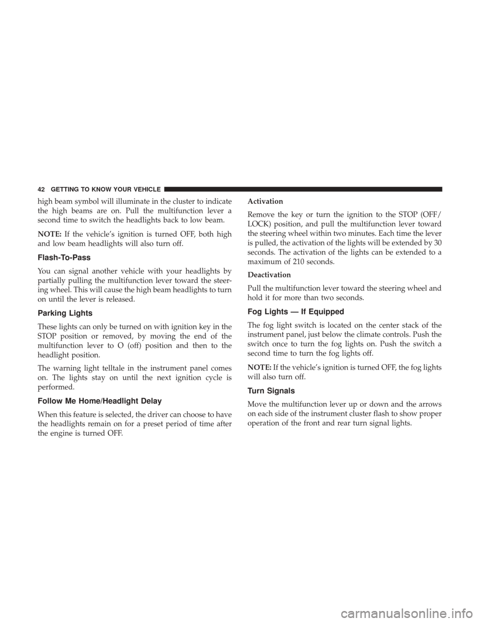 Ram ProMaster City 2019 Owners Manual high beam symbol will illuminate in the cluster to indicate
the high beams are on. Pull the multifunction lever a
second time to switch the headlights back to low beam.
NOTE:If the vehicle’s ignitio Ram ProMaster City 2019 Owners Manual high beam symbol will illuminate in the cluster to indicate
the high beams are on. Pull the multifunction lever a
second time to switch the headlights back to low beam.
NOTE:If the vehicle’s ignitio