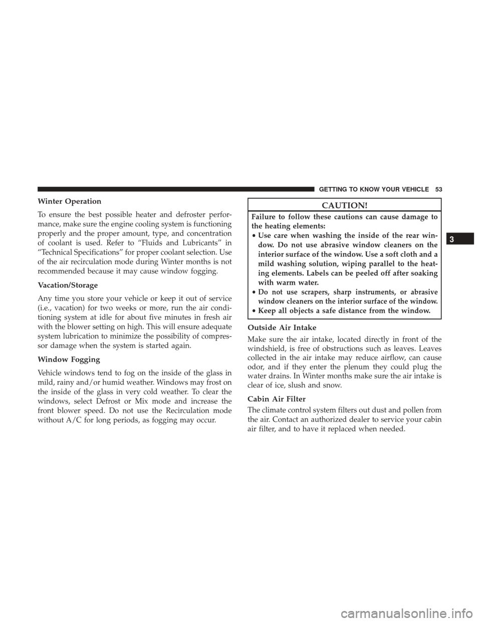 Ram ProMaster City 2019 Owners Manual Winter Operation
To ensure the best possible heater and defroster perfor-
mance, make sure the engine cooling system is functioning
properly and the proper amount, type, and concentration
of coolant i Ram ProMaster City 2019 Owners Manual Winter Operation
To ensure the best possible heater and defroster perfor-
mance, make sure the engine cooling system is functioning
properly and the proper amount, type, and concentration
of coolant i