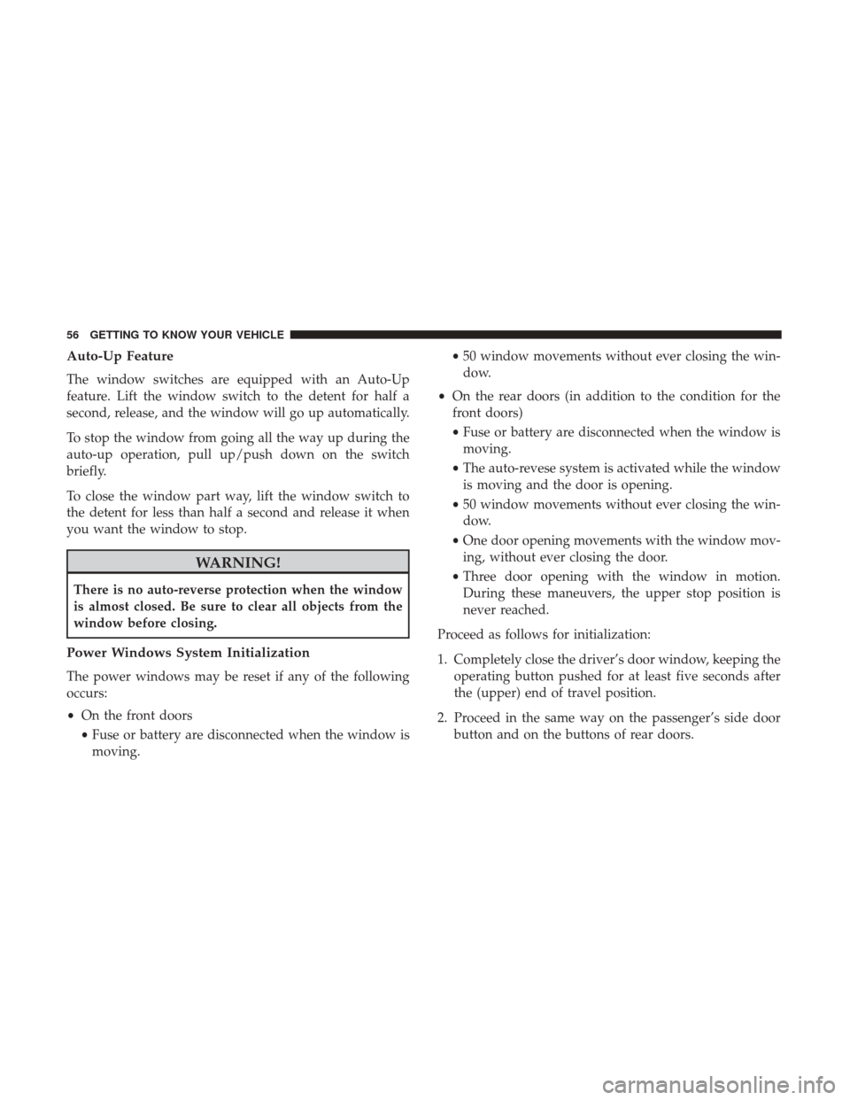 Ram ProMaster City 2019 Owners Manual Auto-Up Feature
The window switches are equipped with an Auto-Up
feature. Lift the window switch to the detent for half a
second, release, and the window will go up automatically.
To stop the window f Ram ProMaster City 2019 Owners Manual Auto-Up Feature
The window switches are equipped with an Auto-Up
feature. Lift the window switch to the detent for half a
second, release, and the window will go up automatically.
To stop the window f