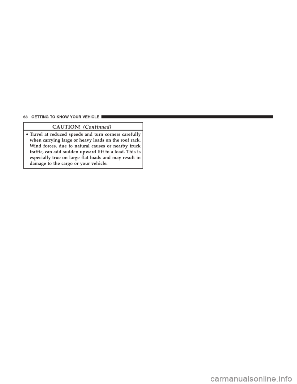 Ram ProMaster City 2019  Owners Manual CAUTION!(Continued)
•Travel at reduced speeds and turn corners carefully
when carrying large or heavy loads on the roof rack.
Wind forces, due to natural causes or nearby truck
traffic, can add sudd