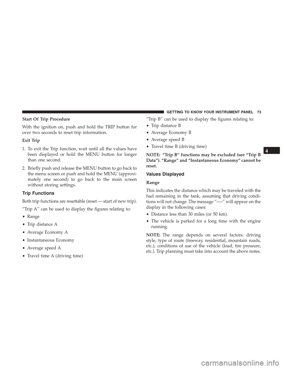 Ram ProMaster City 2019 Owners Manual Start Of Trip Procedure
With the ignition on, push and hold the TRIP button for
over two seconds to reset trip information.
Exit Trip
1. To exit the Trip function, wait until all the values havebeen d Ram ProMaster City 2019 Owners Manual Start Of Trip Procedure
With the ignition on, push and hold the TRIP button for
over two seconds to reset trip information.
Exit Trip
1. To exit the Trip function, wait until all the values havebeen d