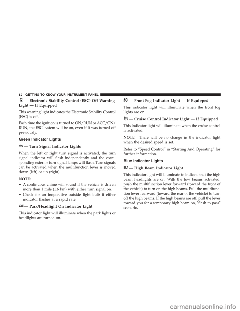 Ram ProMaster City 2019 Owners Manual — Electronic Stability Control (ESC) Off Warning
Light — If Equipped
This warning light indicates the Electronic Stability Control
(ESC) is off.
Each time the ignition is turned to ON/RUN or ACC/O Ram ProMaster City 2019 Owners Manual — Electronic Stability Control (ESC) Off Warning
Light — If Equipped
This warning light indicates the Electronic Stability Control
(ESC) is off.
Each time the ignition is turned to ON/RUN or ACC/O