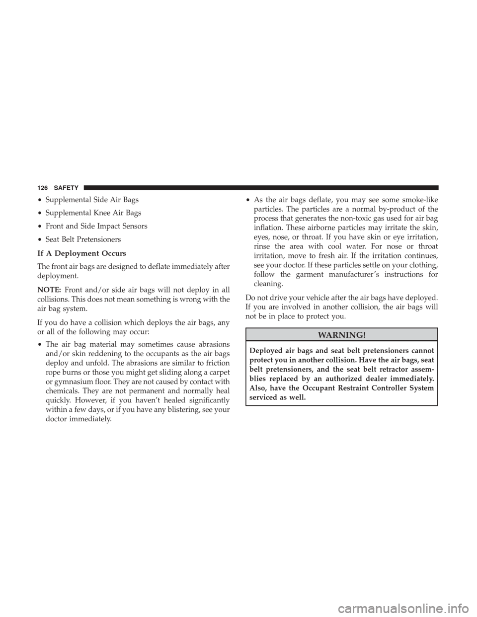 Ram ProMaster City 2018  Owners Manual •Supplemental Side Air Bags
• Supplemental Knee Air Bags
• Front and Side Impact Sensors
• Seat Belt Pretensioners
If A Deployment Occurs
The front air bags are designed to deflate immediately