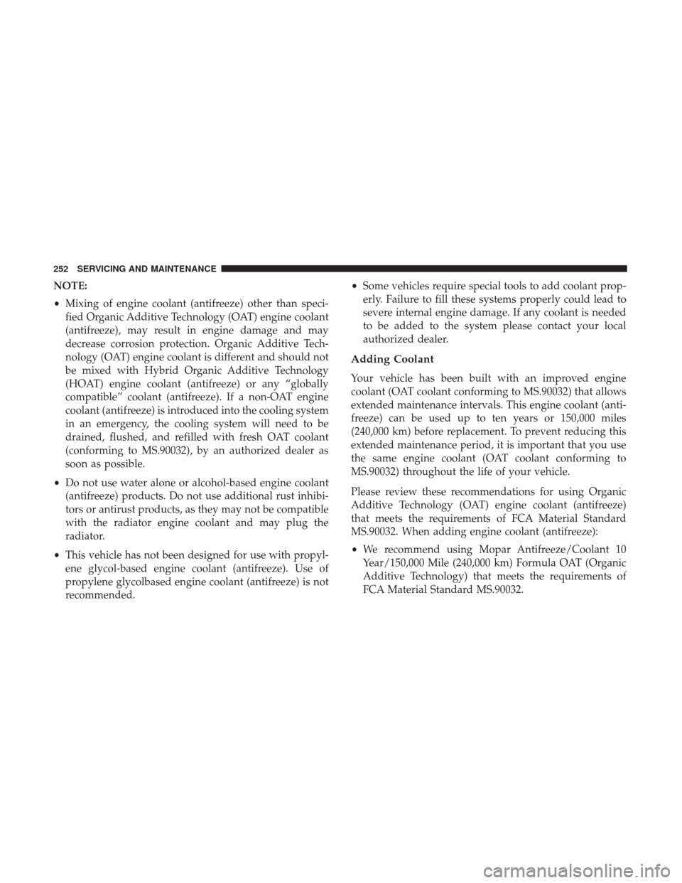 Ram ProMaster City 2018 Owners Manual NOTE:
•Mixing of engine coolant (antifreeze) other than speci-
fied Organic Additive Technology (OAT) engine coolant
(antifreeze), may result in engine damage and may
decrease corrosion protection. Ram ProMaster City 2018 Owners Manual NOTE:
•Mixing of engine coolant (antifreeze) other than speci-
fied Organic Additive Technology (OAT) engine coolant
(antifreeze), may result in engine damage and may
decrease corrosion protection.