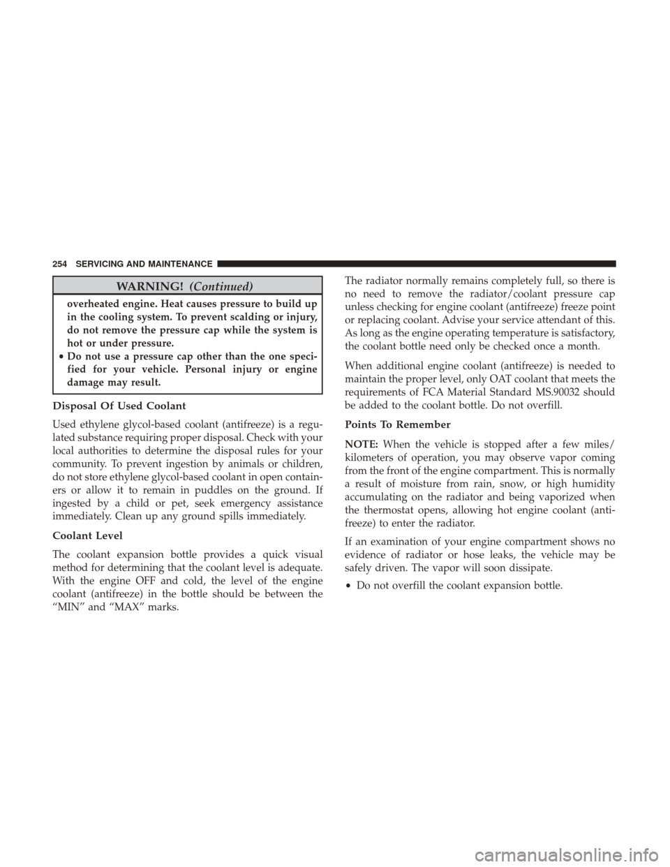 Ram ProMaster City 2018 Owners Manual WARNING!(Continued)
overheated engine. Heat causes pressure to build up
in the cooling system. To prevent scalding or injury,
do not remove the pressure cap while the system is
hot or under pressure.
Ram ProMaster City 2018 Owners Manual WARNING!(Continued)
overheated engine. Heat causes pressure to build up
in the cooling system. To prevent scalding or injury,
do not remove the pressure cap while the system is
hot or under pressure.