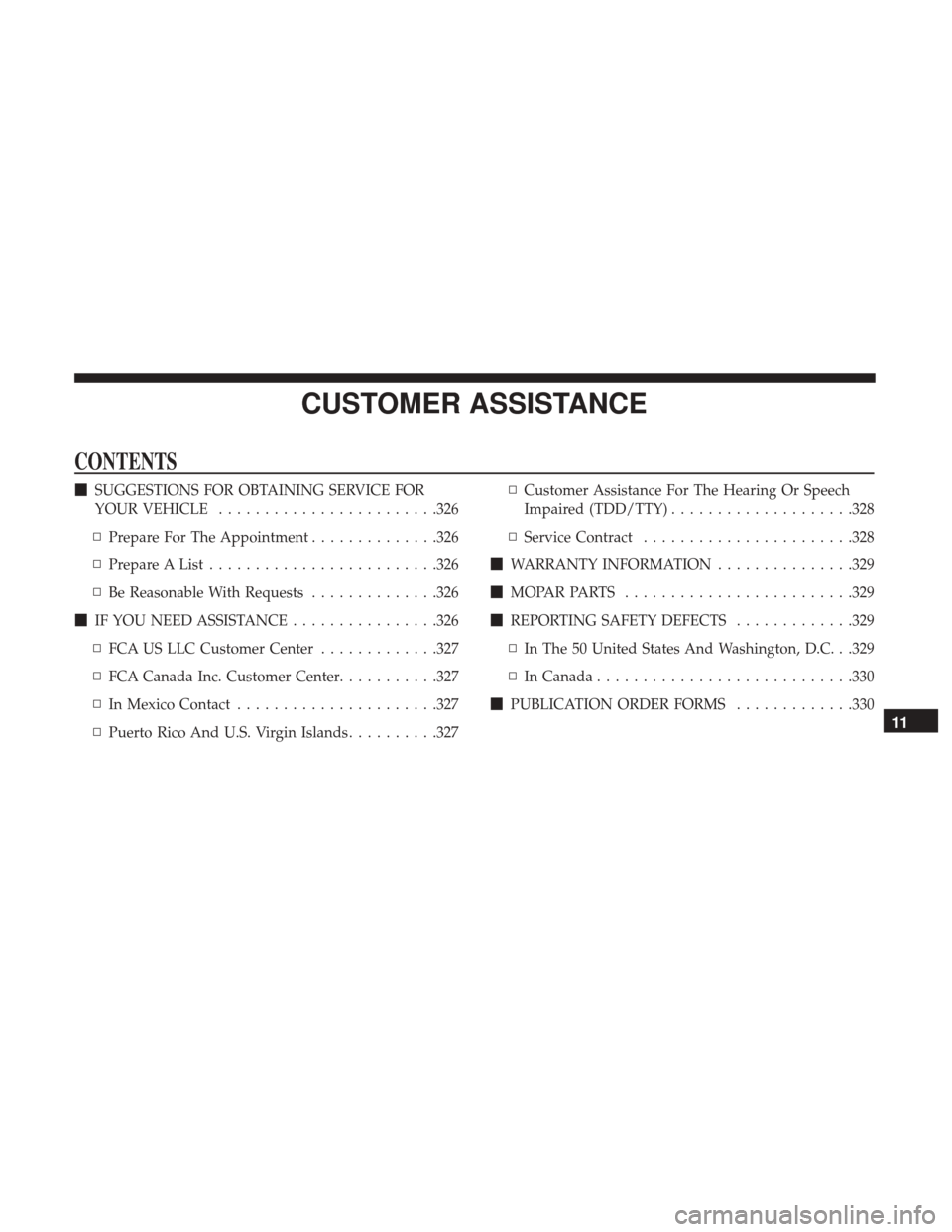 Ram ProMaster City 2018  Owners Manual CUSTOMER ASSISTANCE
CONTENTS
SUGGESTIONS FOR OBTAINING SERVICE FOR
YOUR VEHICLE ....................... .326
▫ Prepare For The Appointment ..............326
▫ Prepare A List .....................