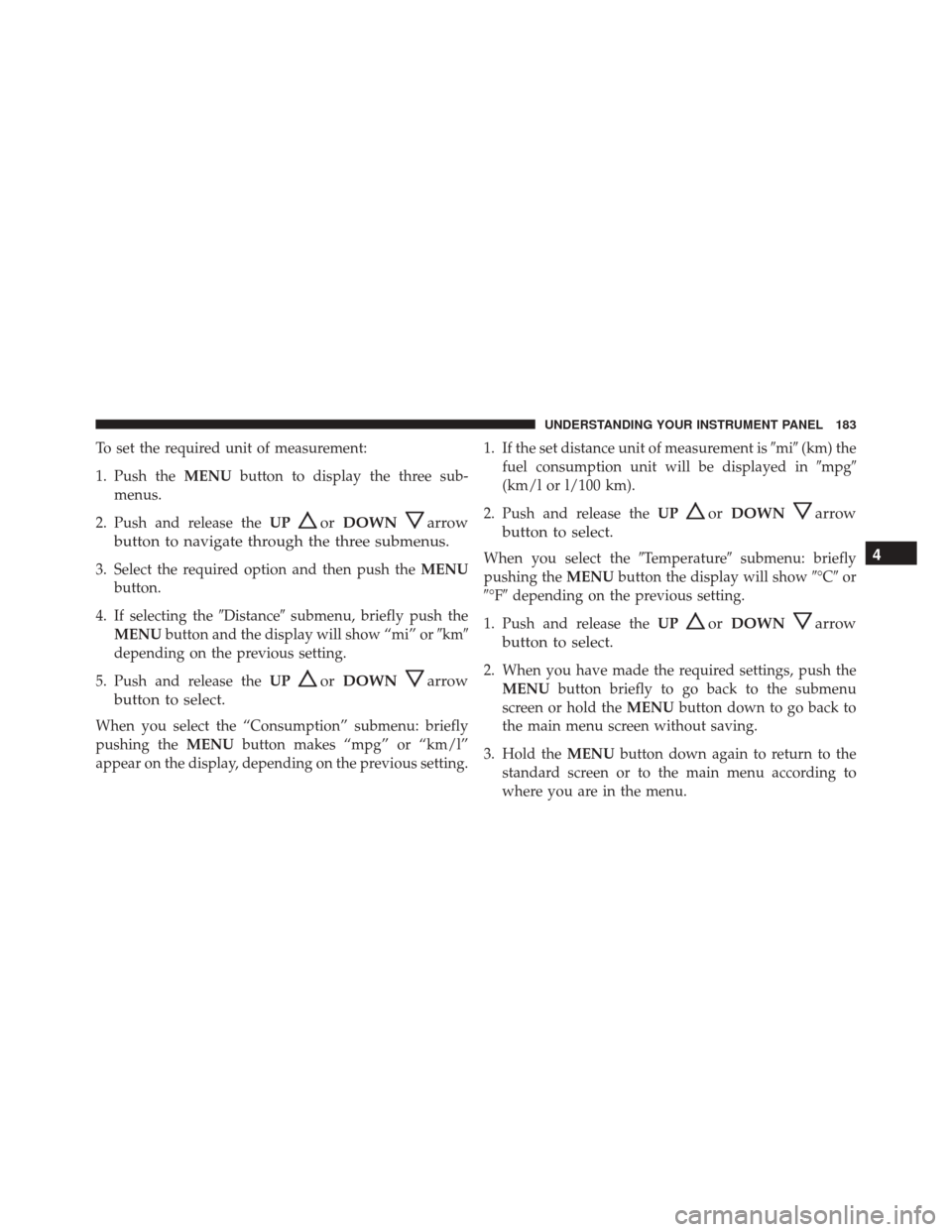 Ram ProMaster City 2016 Owners Manual To set the required unit of measurement:
1. Push theMENUbutton to display the three sub-
menus.
2. Push and release the UP
orDOWNarrow
button to navigate through the three submenus.
3. Select the requ Ram ProMaster City 2016 Owners Manual To set the required unit of measurement:
1. Push theMENUbutton to display the three sub-
menus.
2. Push and release the UP
orDOWNarrow
button to navigate through the three submenus.
3. Select the requ