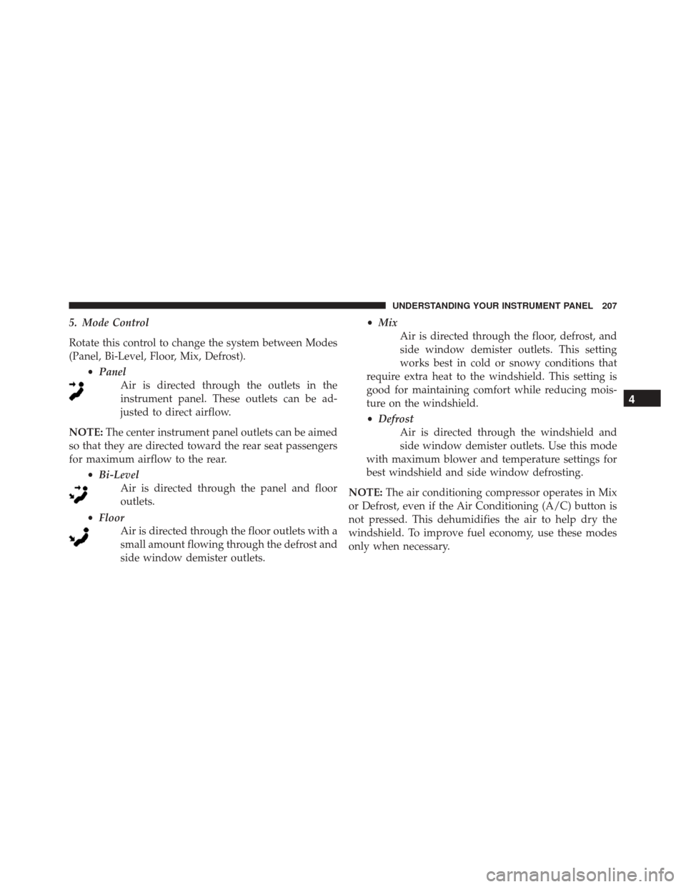 Ram ProMaster City 2016  Owners Manual 5. Mode Control
Rotate this control to change the system between Modes
(Panel, Bi-Level, Floor, Mix, Defrost).•Panel
Air is directed through the outlets in the
instrument panel. These outlets can be