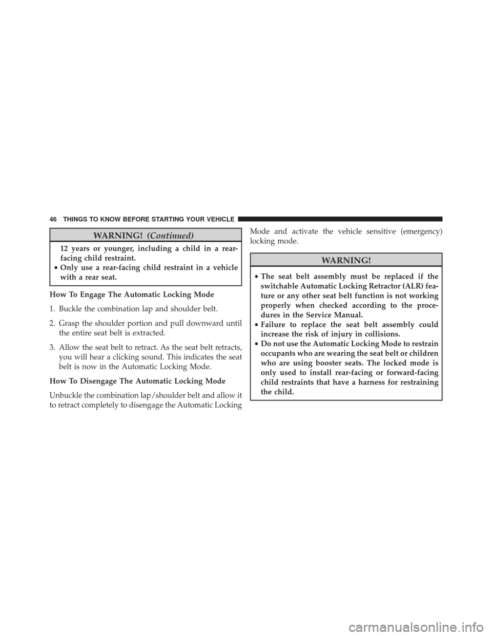 Ram ProMaster City 2016  Owners Manual WARNING!(Continued)
12 years or younger, including a child in a rear-
facing child restraint.
• Only use a rear-facing child restraint in a vehicle
with a rear seat.
How To Engage The Automatic Lock