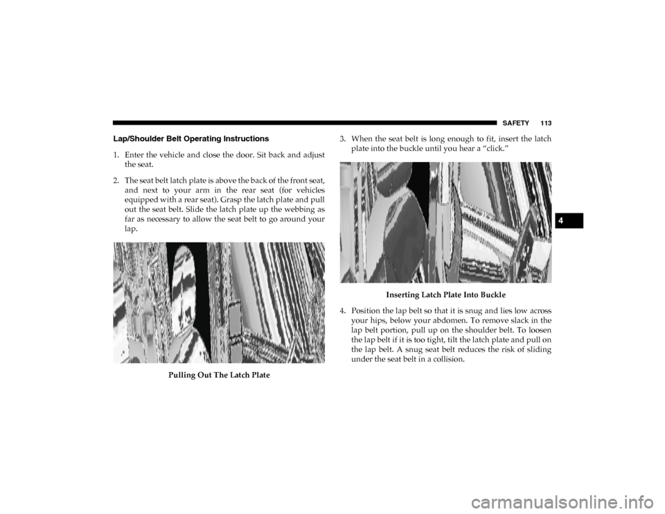 Ram ProMaster City 2020 Owners Manual SAFETY 113
Lap/Shoulder Belt Operating Instructions
1. Enter the vehicle and close the door. Sit back and adjustthe seat.
2. The seat belt latch plate is above the back of the front seat, a Ram ProMaster City 2020 Owners Manual SAFETY 113
Lap/Shoulder Belt Operating Instructions
1. Enter the vehicle and close the door. Sit back and adjustthe seat.
2. The seat belt latch plate is above the back of the front seat, a