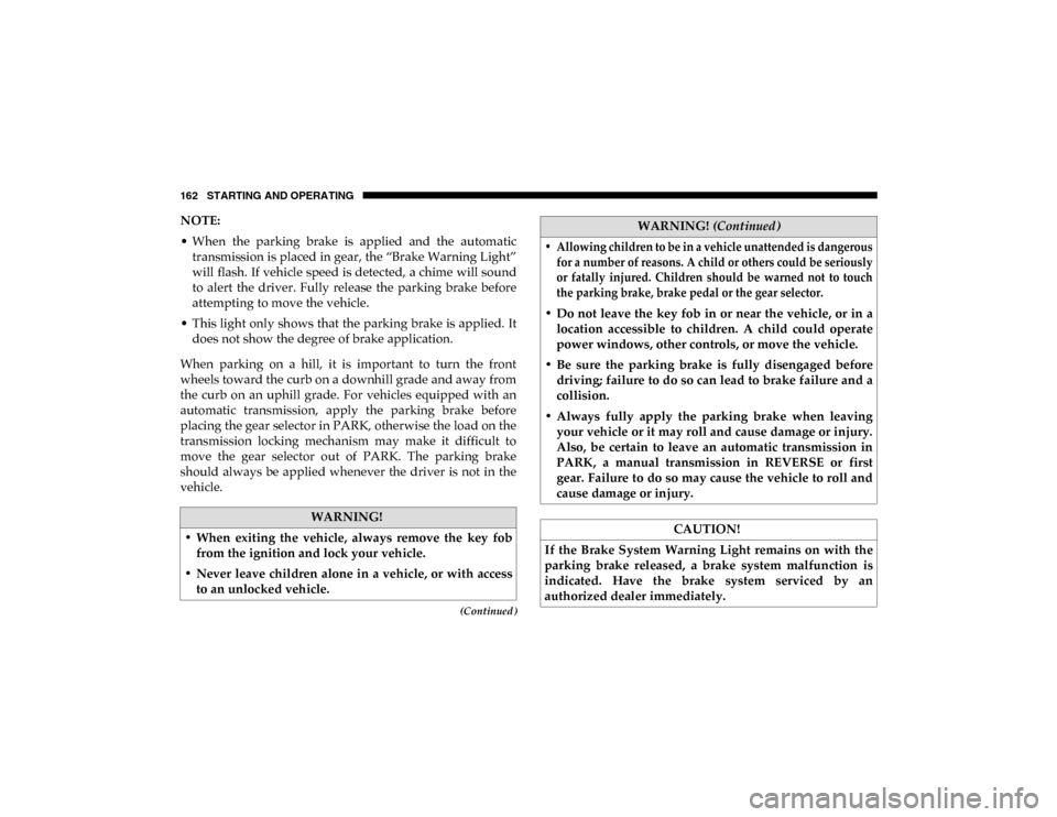 Ram ProMaster City 2020  Owners Manual 162 STARTING AND OPERATING
(Continued)
NOTE:
• When  the  parking  brake  is  applied  and  the  automatictransmission is placed in gear, the “Brake Warning Light”
will flash. If vehicle speed i