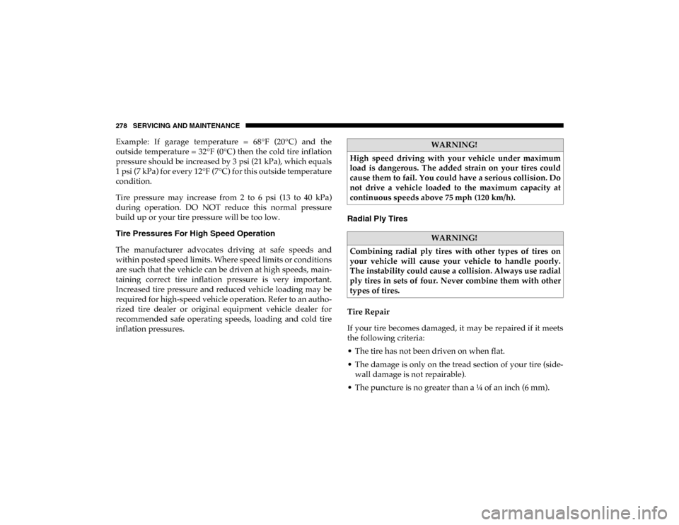 Ram ProMaster City 2020 Owners Manual 278 SERVICING AND MAINTENANCE
Example: If garage temperature = 68°F (20°C) and the
outside temperature = 32°F (0°C) then the cold tire inflation
pressure should be increased by 3 psi (21 k Ram ProMaster City 2020 Owners Manual 278 SERVICING AND MAINTENANCE
Example: If garage temperature = 68°F (20°C) and the
outside temperature = 32°F (0°C) then the cold tire inflation
pressure should be increased by 3 psi (21 k