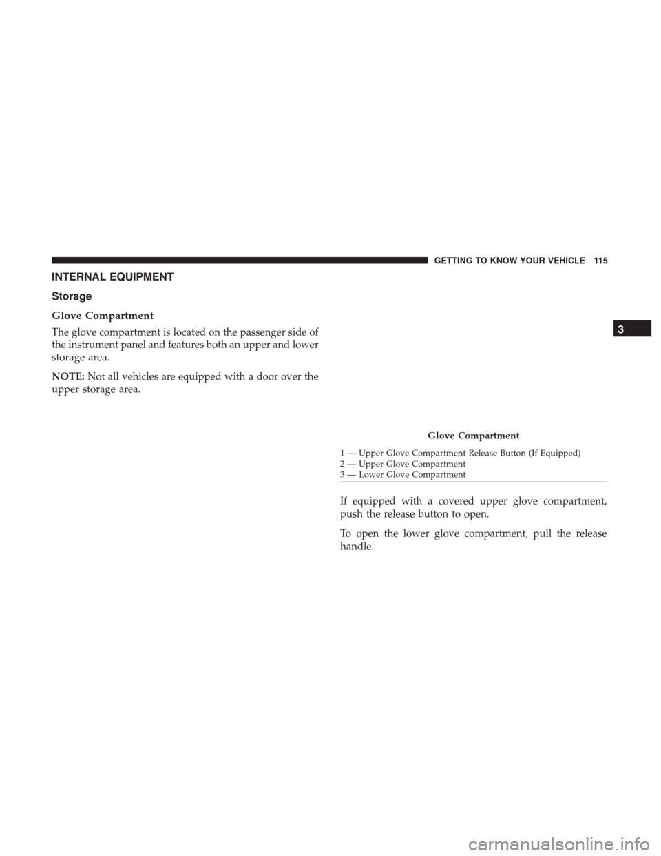 Ram 1500 2019  Owners Manual INTERNAL EQUIPMENT
Storage
Glove Compartment
The glove compartment is located on the passenger side of
the instrument panel and features both an upper and lower
storage area.
NOTE:Not all vehicles are