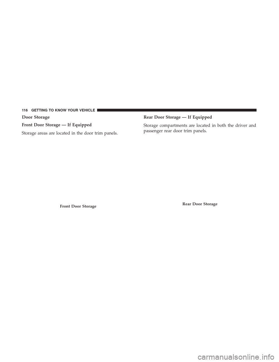 Ram 1500 2019  Owners Manual Door Storage
Front Door Storage — If Equipped
Storage areas are located in the door trim panels.Rear Door Storage — If Equipped
Storage compartments are located in both the driver and
passenger re