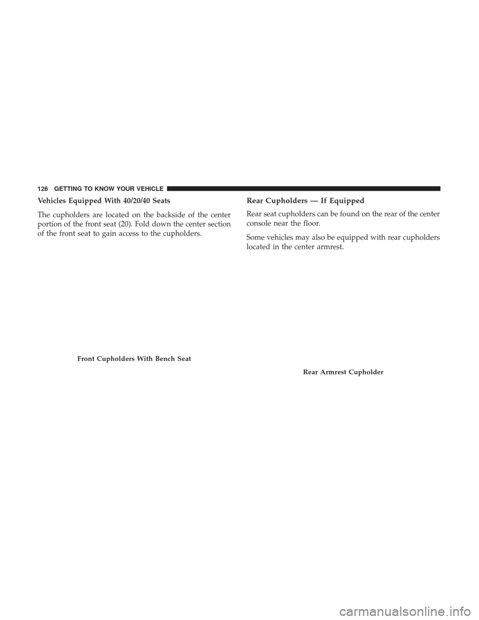Ram 1500 2019  Owners Manual Vehicles Equipped With 40/20/40 Seats
The cupholders are located on the backside of the center
portion of the front seat (20). Fold down the center section
of the front seat to gain access to the cuph