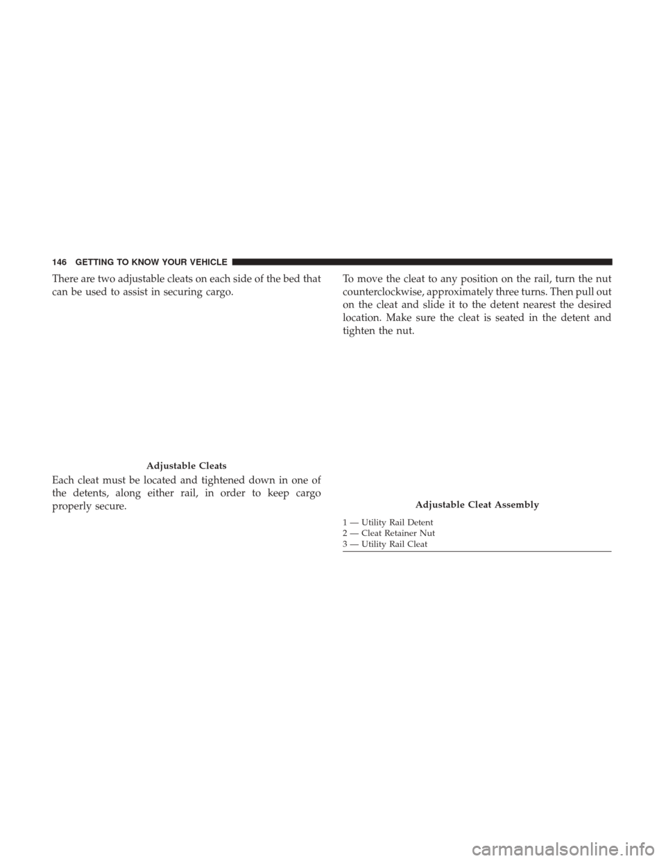 Ram 1500 2019  Owners Manual There are two adjustable cleats on each side of the bed that
can be used to assist in securing cargo.
Each cleat must be located and tightened down in one of
the detents, along either rail, in order t