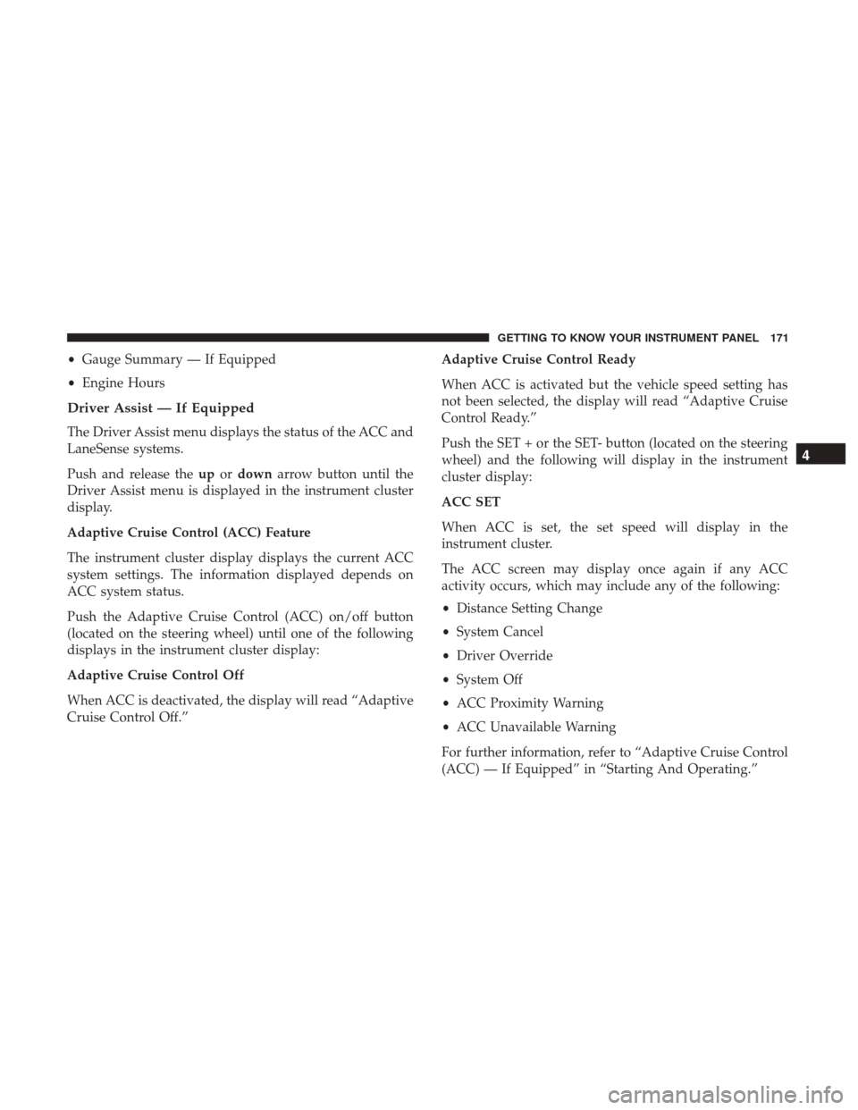 Ram 1500 2019  Owners Manual •Gauge Summary — If Equipped
• Engine Hours
Driver Assist — If Equipped
The Driver Assist menu displays the status of the ACC and
LaneSense systems.
Push and release the upordown arrow button 