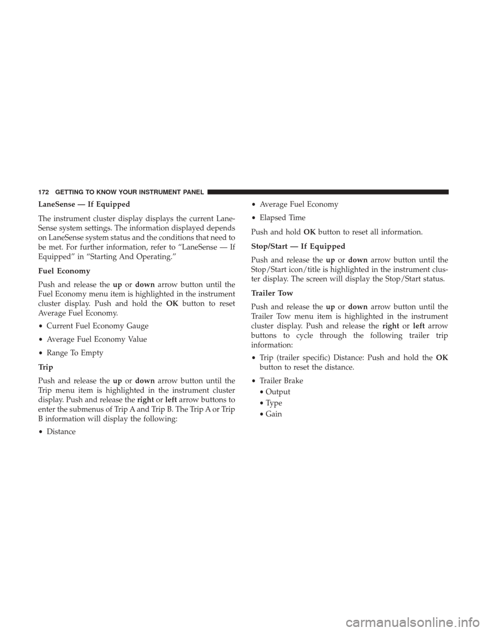 Ram 1500 2019  Owners Manual LaneSense — If Equipped
The instrument cluster display displays the current Lane-
Sense system settings. The information displayed depends
on LaneSense system status and the conditions that need to
