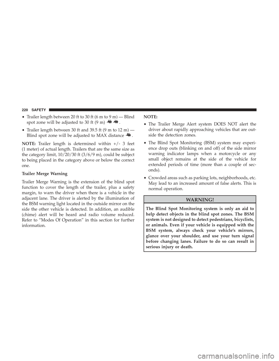 Ram 1500 2019  Owners Manual •Trailer length between 20 ft to 30 ft (6 m to 9 m) — Blind
spot zone will be adjusted to 30 ft (9 m)
.
• Trailer length between 30 ft and 39.5 ft (9 m to 12 m) —
Blind spot zone will be adjus