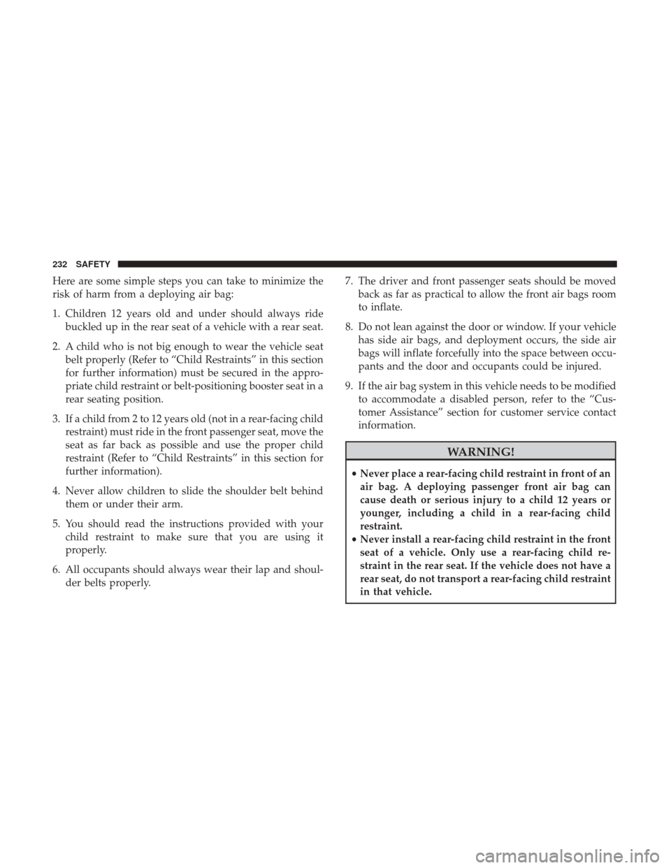 Ram 1500 2019  Owners Manual Here are some simple steps you can take to minimize the
risk of harm from a deploying air bag:
1. Children 12 years old and under should always ridebuckled up in the rear seat of a vehicle with a rear