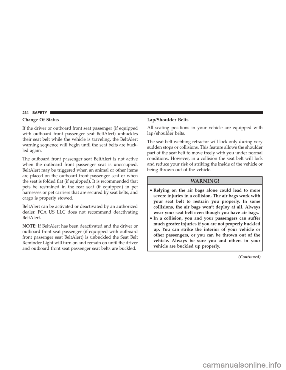 Ram 1500 2019  Owners Manual Change Of Status
If the driver or outboard front seat passenger (if equipped
with outboard front passenger seat BeltAlert) unbuckles
their seat belt while the vehicle is traveling, the BeltAlert
warni