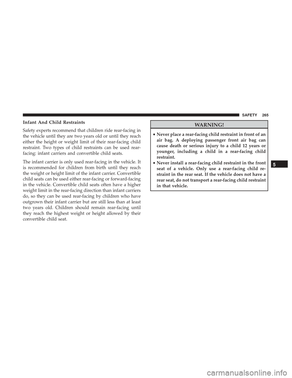 Ram 1500 2019  Owners Manual Infant And Child Restraints
Safety experts recommend that children ride rear-facing in
the vehicle until they are two years old or until they reach
either the height or weight limit of their rear-faci