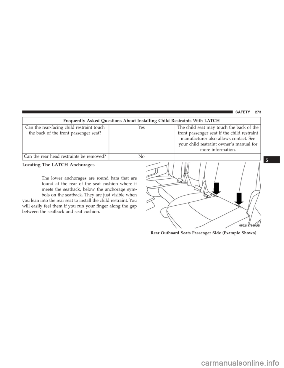 Ram 1500 2019  Owners Manual Frequently Asked Questions About Installing Child Restraints With LATCH
Can the rear-facing child restraint touch the back of the front passenger seat? Yes
The child seat may touch the back of the
fro