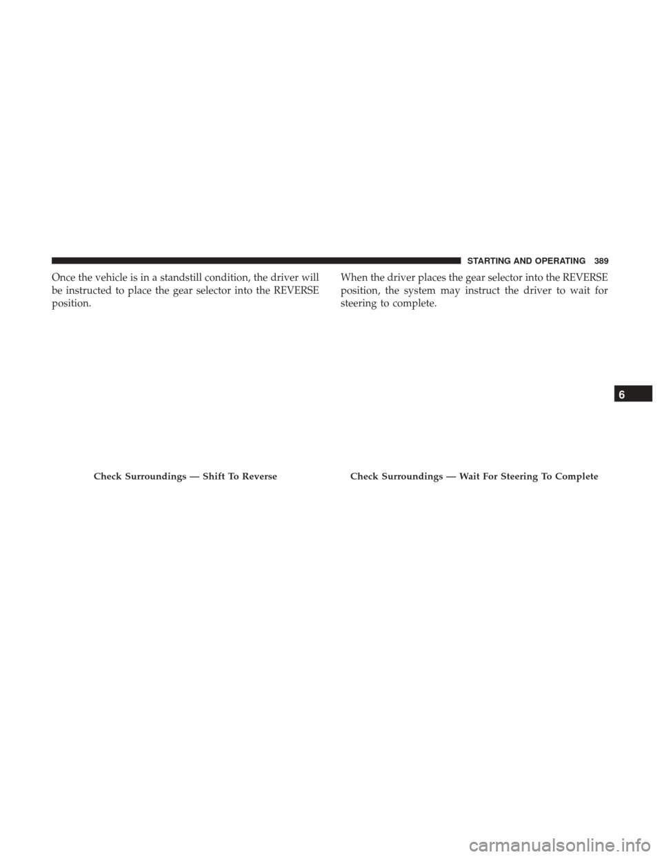 Ram 1500 2019  Owners Manual Once the vehicle is in a standstill condition, the driver will
be instructed to place the gear selector into the REVERSE
position.When the driver places the gear selector into the REVERSE
position, th