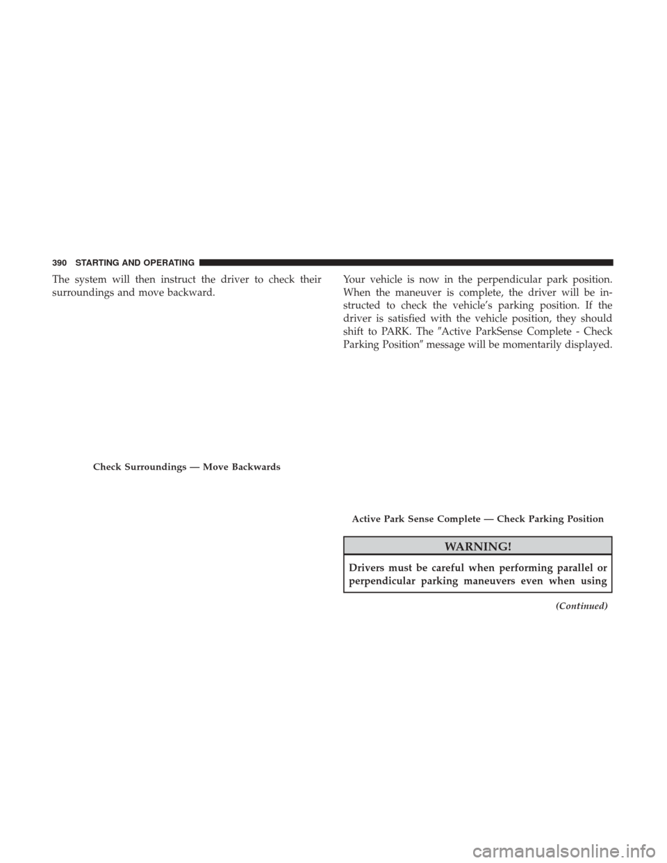 Ram 1500 2019  Owners Manual The system will then instruct the driver to check their
surroundings and move backward.Your vehicle is now in the perpendicular park position.
When the maneuver is complete, the driver will be in-
str