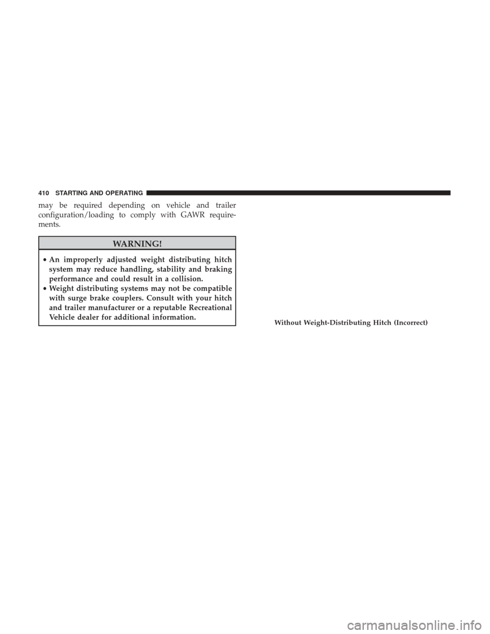 Ram 1500 2019  Owners Manual may be required depending on vehicle and trailer
configuration/loading to comply with GAWR require-
ments.
WARNING!
•An improperly adjusted weight distributing hitch
system may reduce handling, stab