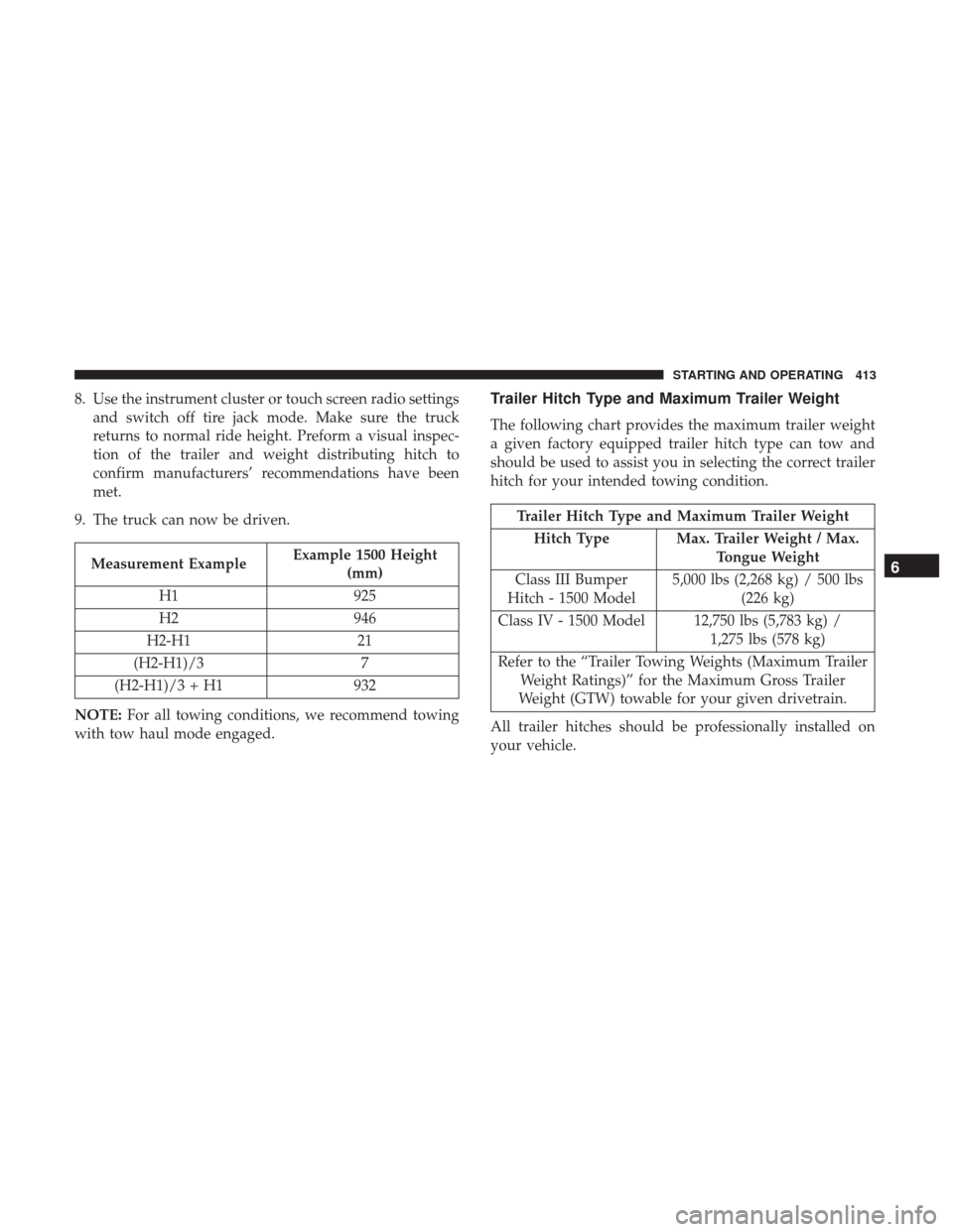 Ram 1500 2019  Owners Manual 8. Use the instrument cluster or touch screen radio settingsand switch off tire jack mode. Make sure the truck
returns to normal ride height. Preform a visual inspec-
tion of the trailer and weight di