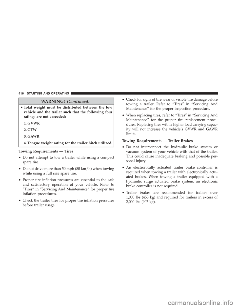 Ram 1500 2019  Owners Manual WARNING!(Continued)
•Total weight must be distributed between the tow
vehicle and the trailer such that the following four
ratings are not exceeded:
1. GVWR
2. GTW
3. GAWR
4. Tongue weight rating fo
