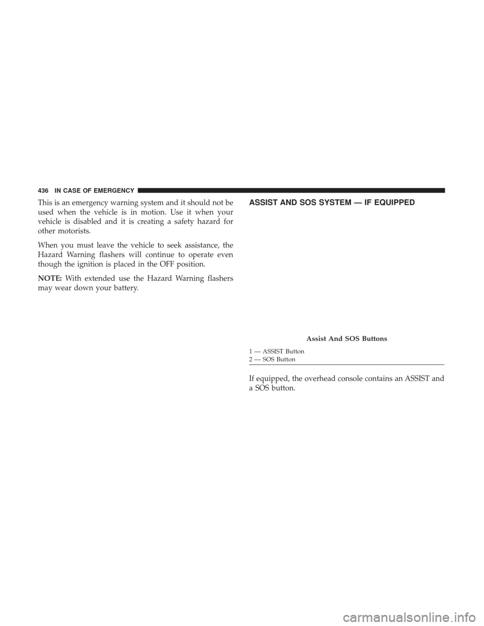 Ram 1500 2019  Owners Manual This is an emergency warning system and it should not be
used when the vehicle is in motion. Use it when your
vehicle is disabled and it is creating a safety hazard for
other motorists.
When you must 