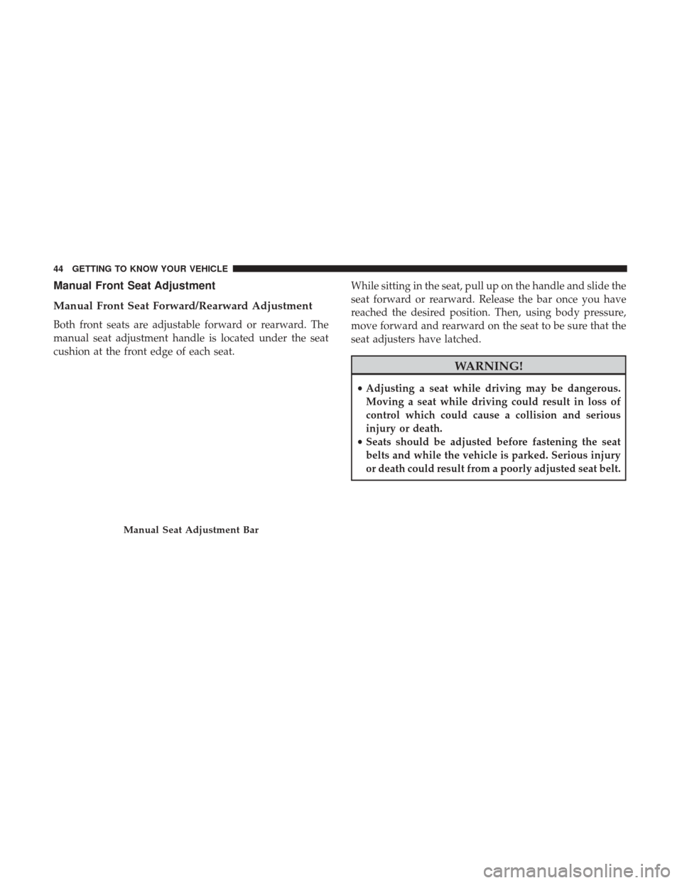 Ram 1500 2019  Owners Manual Manual Front Seat Adjustment
Manual Front Seat Forward/Rearward Adjustment
Both front seats are adjustable forward or rearward. The
manual seat adjustment handle is located under the seat
cushion at t