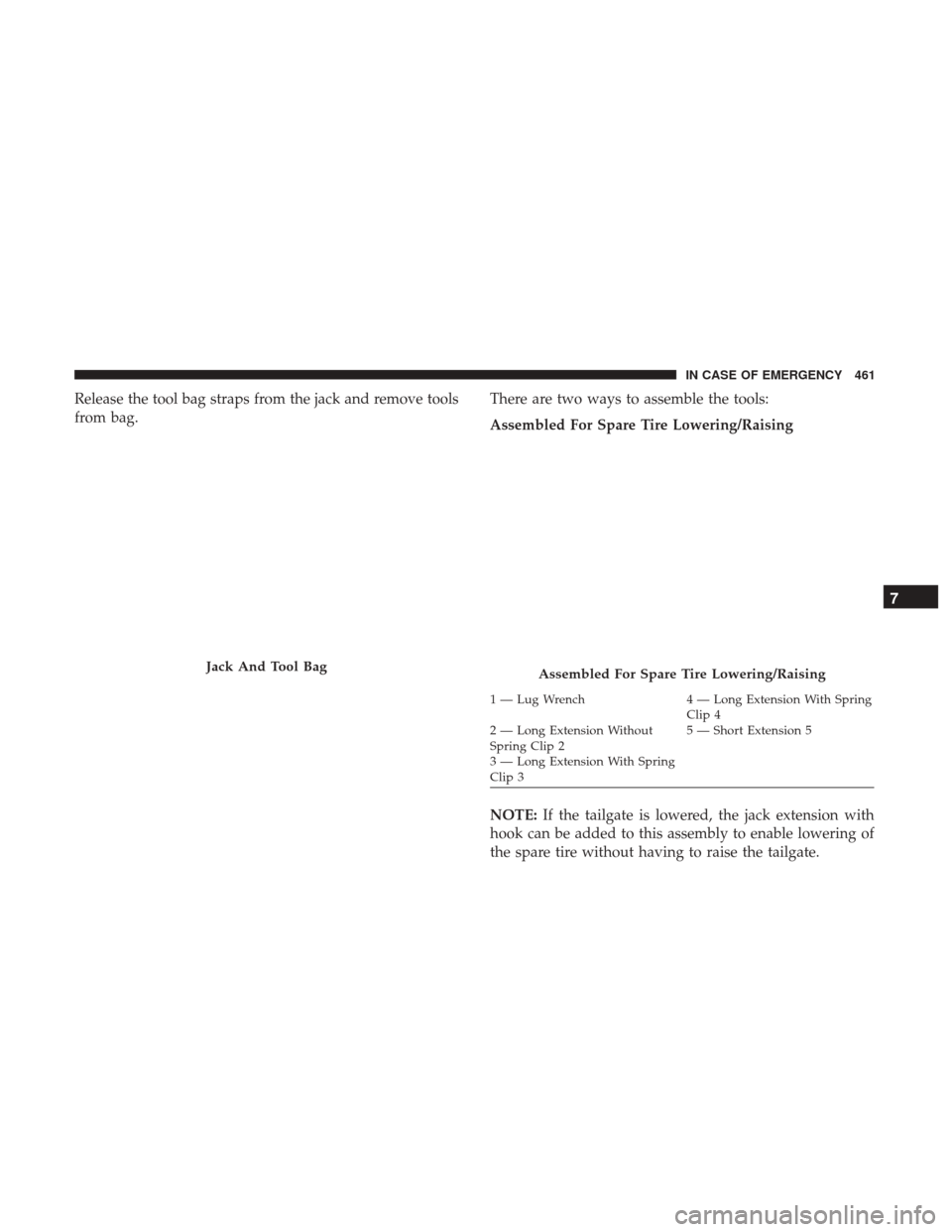 Ram 1500 2019  Owners Manual Release the tool bag straps from the jack and remove tools
from bag.There are two ways to assemble the tools:
Assembled For Spare Tire Lowering/Raising
NOTE:
If the tailgate is lowered, the jack exten
