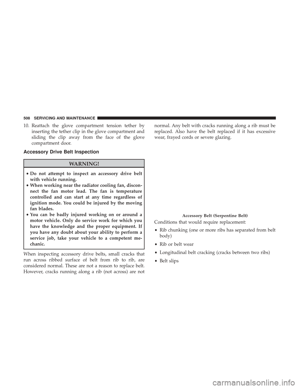 Ram 1500 2019  Owners Manual 10. Reattach the glove compartment tension tether byinserting the tether clip in the glove compartment and
sliding the clip away from the face of the glove
compartment door.
Accessory Drive Belt Inspe