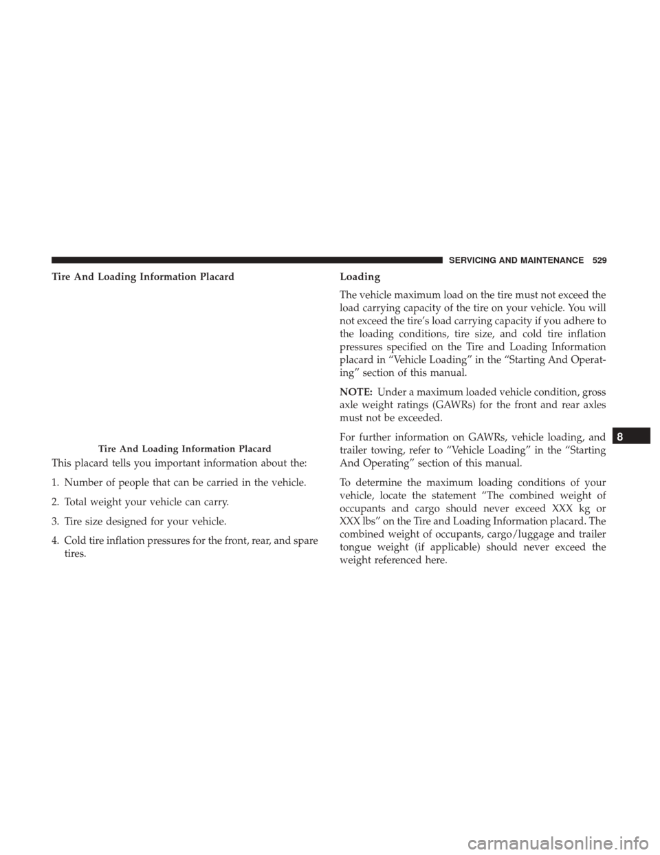 Ram 1500 2019  Owners Manual Tire And Loading Information Placard
This placard tells you important information about the:
1. Number of people that can be carried in the vehicle.
2. Total weight your vehicle can carry.
3. Tire siz